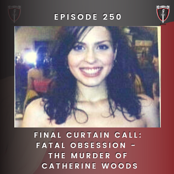 Episode 250: Final Curtain Call: Fatal Obsession - The Murder of Catherine Woods