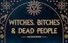 Witches, Bitches, and Dead People