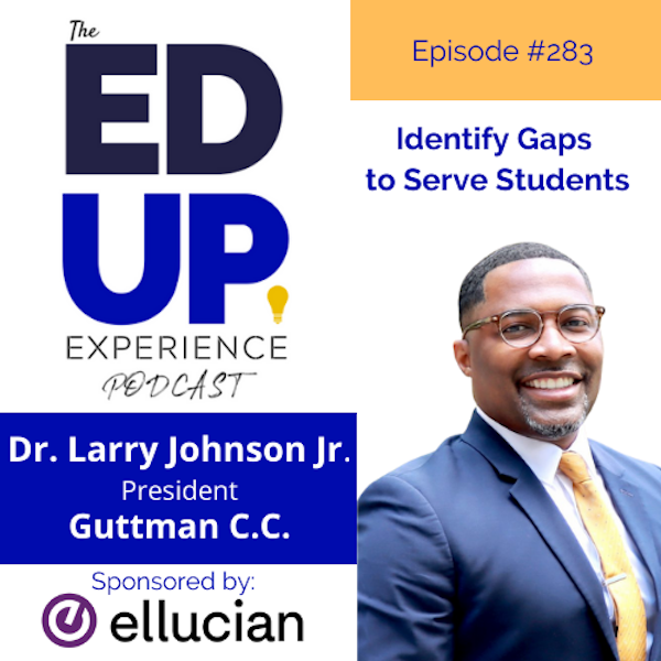283: Identify Gaps to Serve Students - with Dr. Larry Johnson Jr., President, Guttman Community College