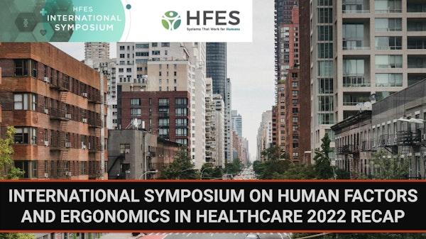 International Symposium on Human Factors and Ergonomics in Healthcare 2022 Recap | #HCS2022 | Bonus Episode