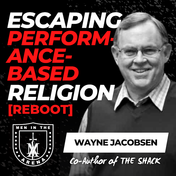 Reboot: Escaping Performance-Based Religion w/ Wayne Jacobsen Ep 628