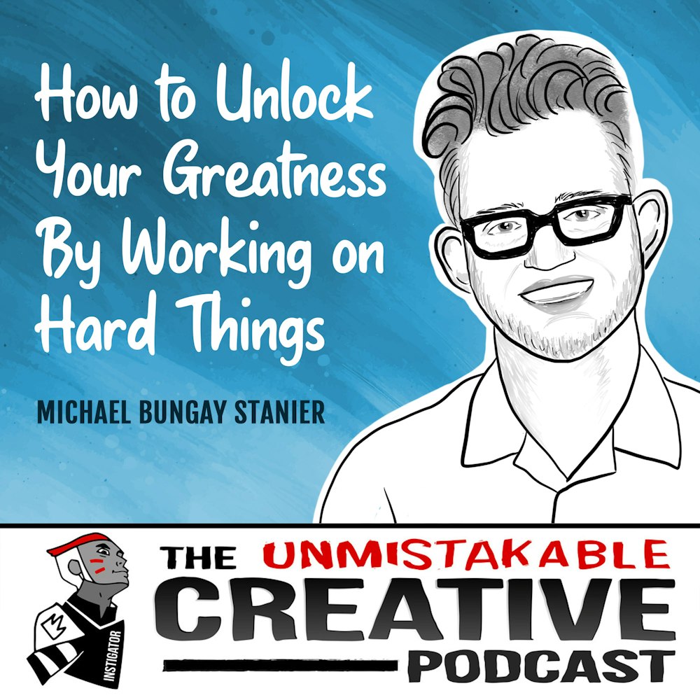 Michael Bungay Stanier | How to Unlock Your Greatness By Working on Hard Things