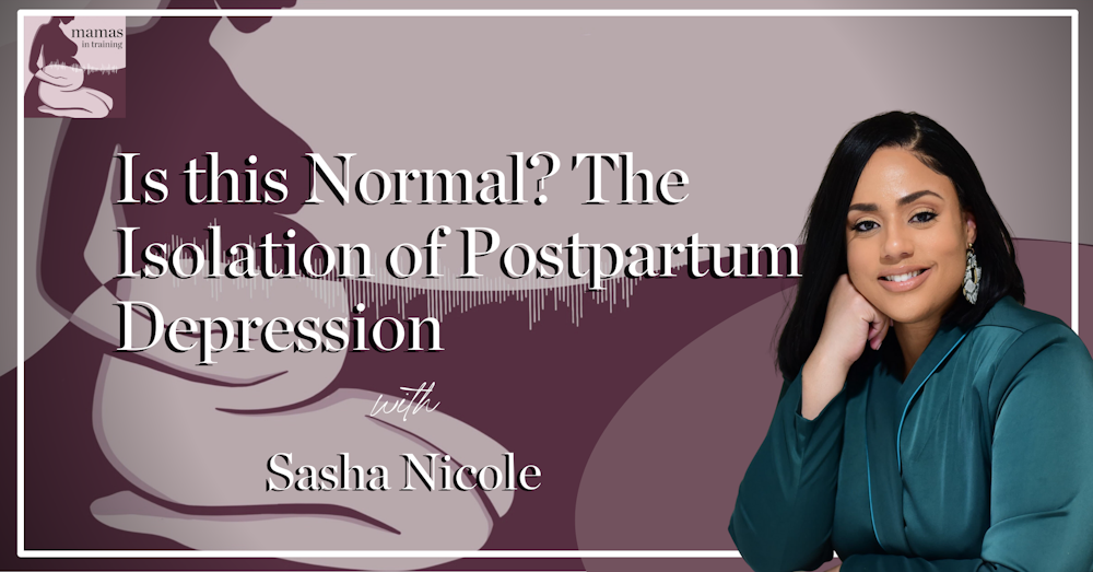 EP117- Is this Normal? The Isolation of Postpartum Depression with Sasha Nicole