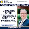 Steve Kohler On Leading With Resilience During A Pandemic (#6)