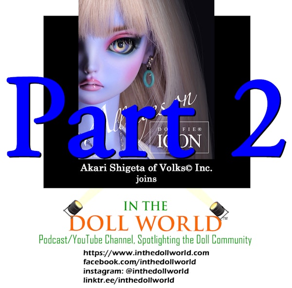Akari Shigeta, (Pt.2) Director of the Doll Division VOLKS Inc. on In The Doll World doll podcast