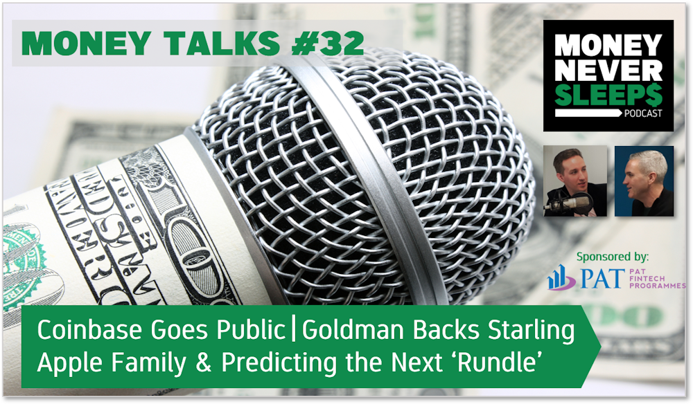 134: Money Talks #32 | Coinbase Goes Public | Goldman Backs Starling | Predicting the Next Apple Rundle