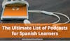 The Ultimate List of Podcasts for Spanish Learners (Updated 2024)
