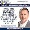 Richard Kopman On How The Customer Payment Experience Can Increase Profits and Business Value (#20)