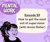How to get the most out of supervision (with Annie Slater)