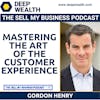 Master Marketer And Successful Entrepreneur Gordon Henry On  Mastering The Art Of The Customer Experience (#73)