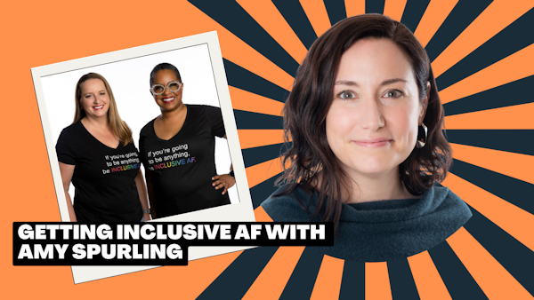 Getting Inclusive AF with Amy Spurling