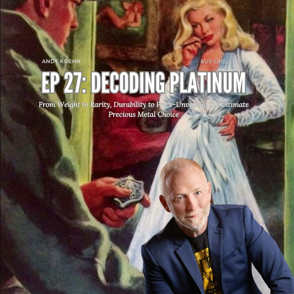 Ep. 27 - Decoding Platinum: From Weight to Rarity, Durability to Price-Unveiling the Ultimate Precious Metal Choice