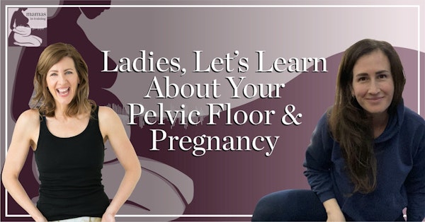 EP71- Ladies, Let's Learn About Your Pelvic Floor & Pregnancy
