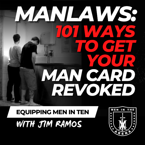 MANLAWS: 101 Ways to Get Your Man Card Revoked (and Rules to Live By) - Equipping Men in Ten EP 621