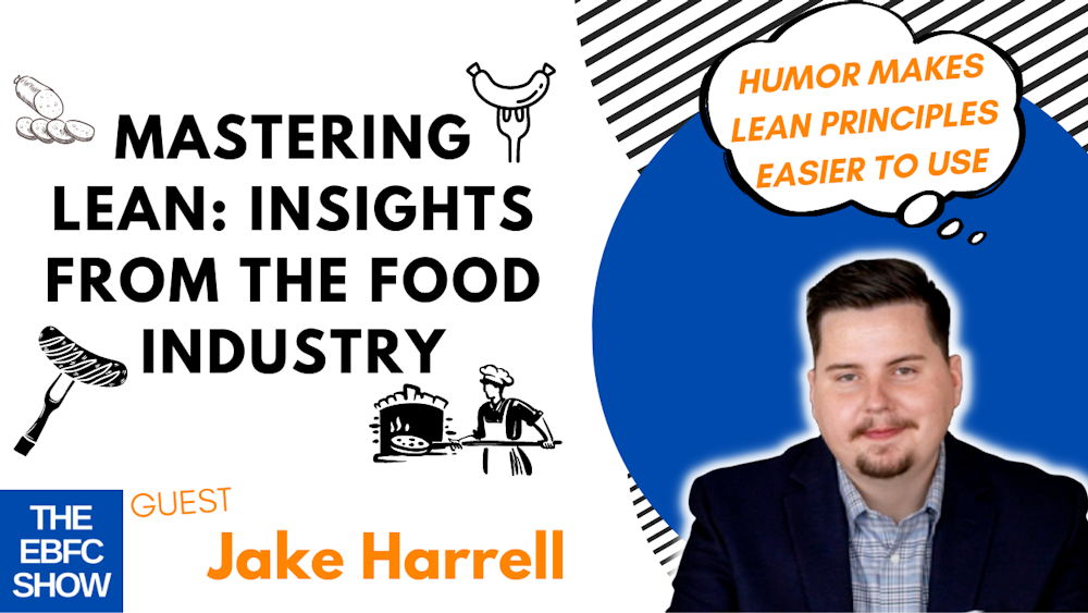Mastering Lean: Insights from Jake Harrell’s Food Industry Experience | S4 The EBFC Show 074