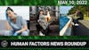 Human Factors Weekly News (05/10/22)