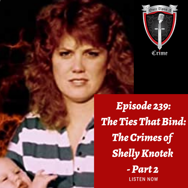 Episode 239: The Ties That Bind: The Crimes of Shelly Knotek - Part 2