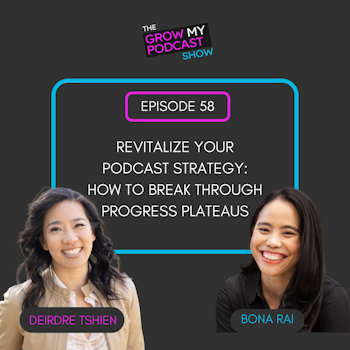 58. Revitalize Your Podcast Strategy: How to break through Progress Plateaus
