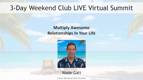 092 - Summit 07 - Multiply Awesome Relationships in Your Life with Wade Galt
