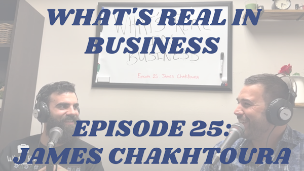 What’s Real In Business Podcast Episode #25: Design Your Reality with James Chakhtoura