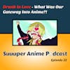 Drunk In Love - What Was Our GateWay Into The World of Anime!? | Ep.22
