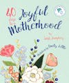 40 Days to a Joyful Motherhood - Part 2 [Guests: Author Sarah Humphrey and Artist Emily Little]