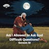 Am I Allowed to Ask God Difficult Questions?