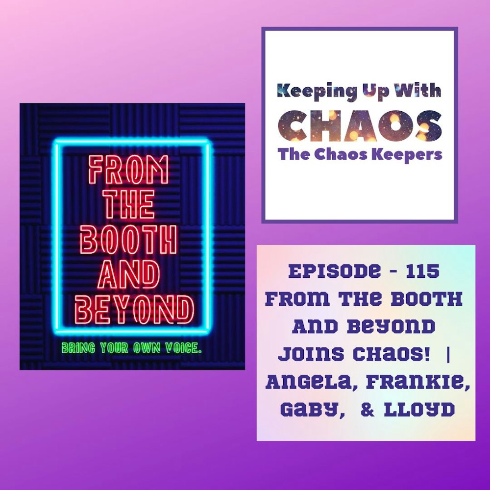 S3, EP 115 - From The Booth And Beyond Joins Chaos!  - Angela, Frankie, Gaby & Lloyd