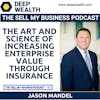 Thought Leader Jason Mandel - The Art And Science Of Increasing Enterprise Value, Employee Retention, And Protecting Your Business Through Insurance (#82)