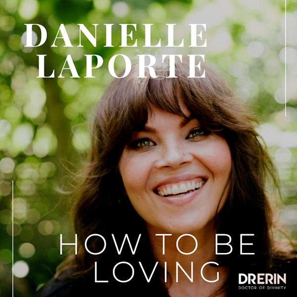 Danielle LaPorte | How to Be Loving | Cancel Culture & Beyond Trauma