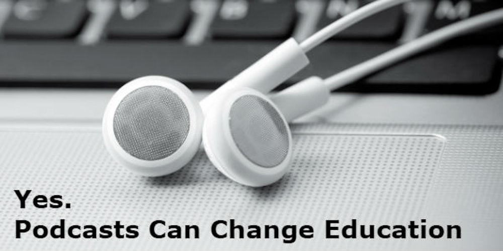 Yes. Podcasts Can Change Education