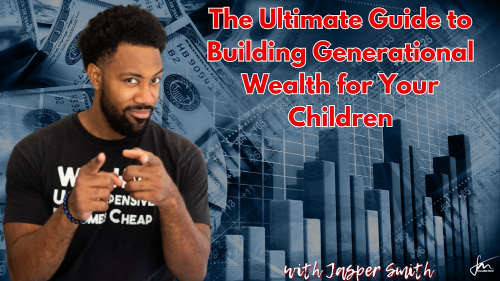 The Ultimate Guide to Building Generational Wealth for Your Children with Jasper Smith