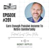 391: Earn Enough Passive Income To Retire Comfortably
