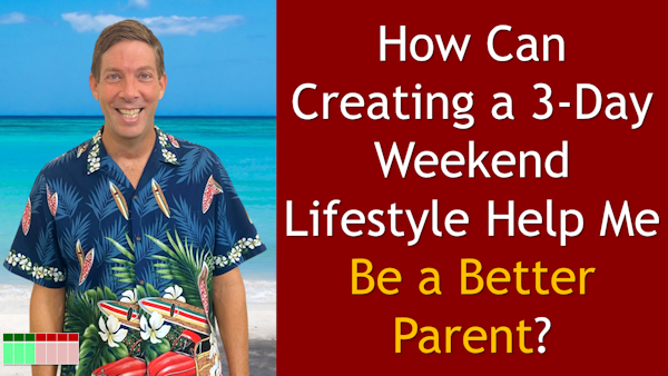 145. How Can Creating a 3-Day Weekend Lifestyle Help Me Be a Better Parent?