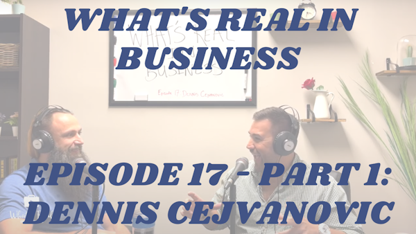 What’s Real In Business Podcast Episode #17 Part 1: Chop At Your Passions With Dennis Cejvanovic