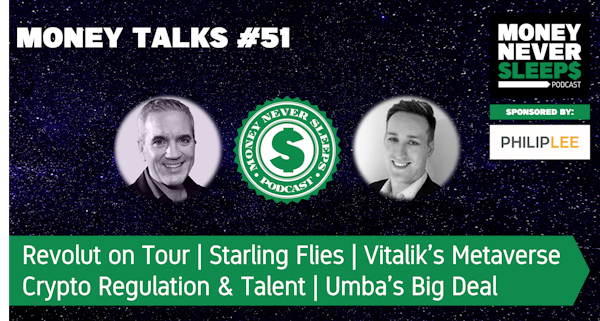 188: Money Talks #51 | Revolut on Tour | Starling Flies | Vitalik on the Metaverse | Crypto Regulation & Talent | Umba’s Big Deal