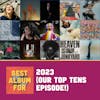 2023 (Our Top Tens Episode!)