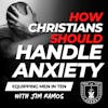 How Christians Should Handle Anxiety: 4 Ways to Eliminate Anxiety - Equipping Men in Ten EP 659