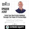 397: Scale Your Real Estate Holdings Through The Power Of Partnerships