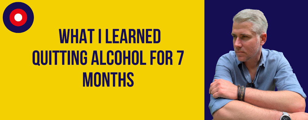 TDB #003: What I Learned Quitting Alcohol For 7 Months