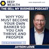 Jayson Lowe Reveals How And Why You Must Become Your Own Banker So You Can Thrive And Prosper (#94)
