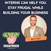 Interns Can Help You Stay Frugal While Building Your Business (with Billy Ash)