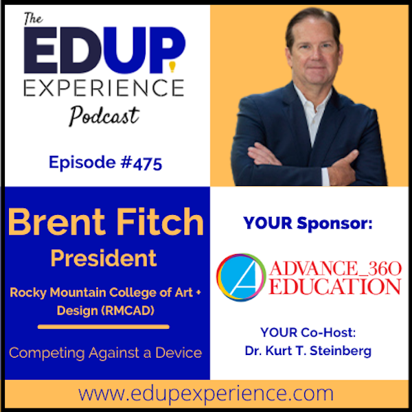 475: Competing Against a Device - with Brent Fitch, President of Rocky Mountain College of Art + Design (RMCAD)