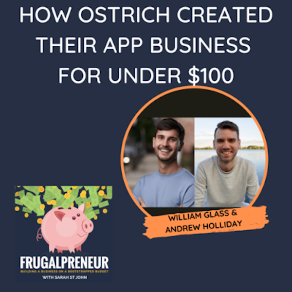 How Ostrich Created Their App Business for Under $100 (with William Glass and Andrew Holliday)