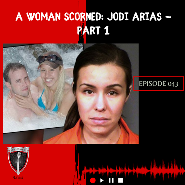 Episode 043: A Woman Scorned: Jodi Arias - Part 1