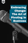 Embracing Change: The Art of Pivoting in Business