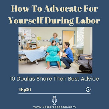 E30: How To Advocate For Yourself During Labor- 10 Doulas Share Their Best Advice