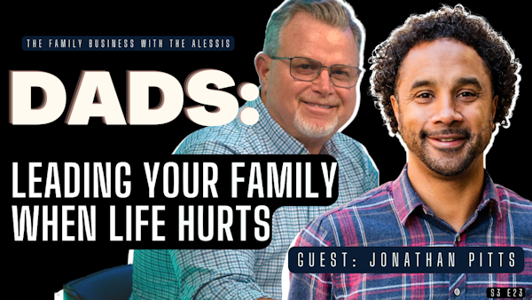 A Father's Journey: How to Lead Your Family with Love (Even When Life Hurts) w/ Jonathan Pitts | S3 E23