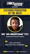 I Have A Podcast Featured Podcaster Of The Week - Ken 