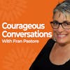 Courageous Conversations with Fran Pastore